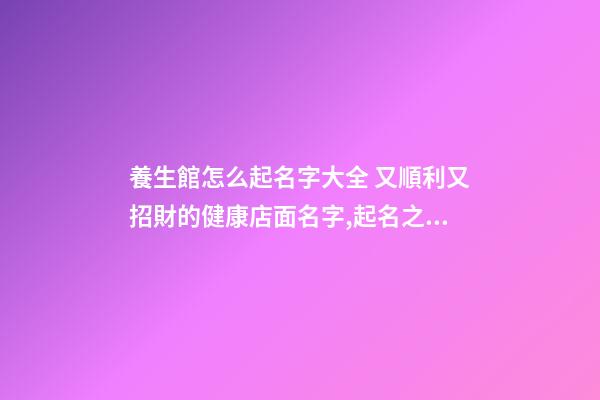 養生館怎么起名字大全 又順利又招財的健康店面名字,起名之家-第1張-店鋪起名-玄機派